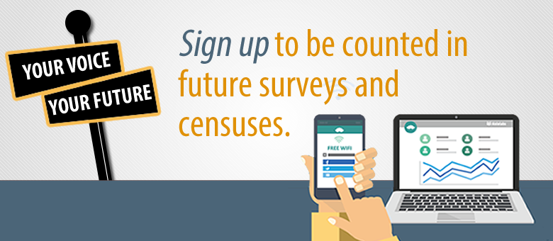 Sign up to be counted in future surveys and censuses.